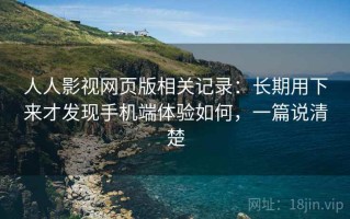 人人影视网页版相关记录：长期用下来才发现手机端体验如何，一篇说清楚