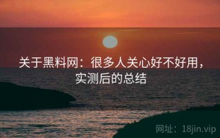 关于黑料网：很多人关心好不好用，实测后的总结