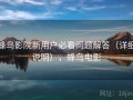 蜂鸟影院新用户必看问题解答（详细说明），蜂鸟电影