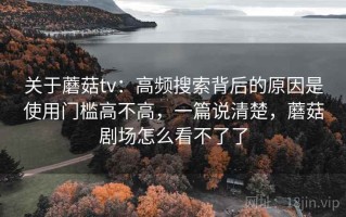关于蘑菇tv：高频搜索背后的原因是使用门槛高不高，一篇说清楚，蘑菇剧场怎么看不了了