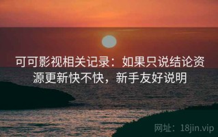 可可影视相关记录：如果只说结论资源更新快不快，新手友好说明