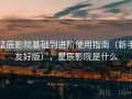 星辰影院基础到进阶使用指南（新手友好版），星辰影院是什么
