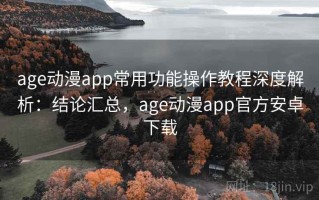 age动漫app常用功能操作教程深度解析：结论汇总，age动漫app官方安卓下载