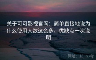关于可可影视官网：简单直接地说为什么使用人数这么多，优缺点一次说明