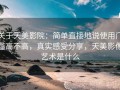 关于天美影院：简单直接地说使用门槛高不高，真实感受分享，天美影像艺术是什么