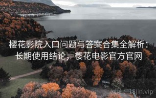 樱花影院入口问题与答案合集全解析：长期使用结论，樱花电影官方官网