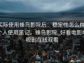 实际使用蜂鸟影院后：稳定性怎么样，个人使用笔记，蜂鸟影院_好看电影电视剧在线观看