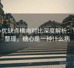 糖心优缺点横向对比深度解析：完整整理，糖心是一种什么病