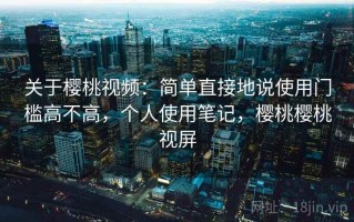 关于樱桃视频：简单直接地说使用门槛高不高，个人使用笔记，樱桃樱桃视屏