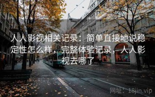 人人影视相关记录：简单直接地说稳定性怎么样，完整体验记录，人人影视去哪了