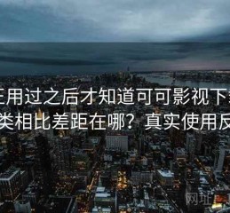 真正用过之后才知道可可影视下载和同类相比差距在哪？真实使用反馈