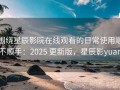 围绕星辰影院在线观看的日常使用顺不顺手：2025 更新版，星辰影yuan