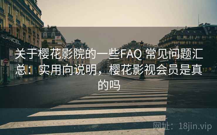 关于樱花影院的一些FAQ 常见问题汇总：实用向说明，樱花影视会员是真的吗