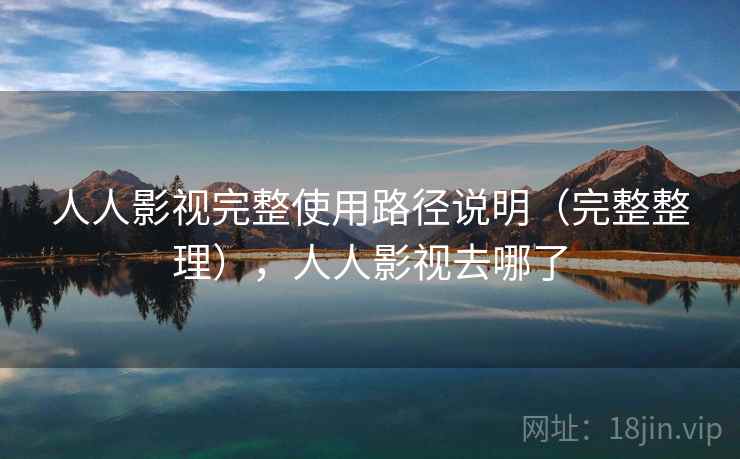 人人影视完整使用路径说明（完整整理），人人影视去哪了