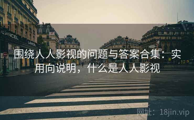 围绕人人影视的问题与答案合集:实用向说明,什么是人人影视 围绕人人影视的问题与答案合集:实用向说明,什么是人人影视